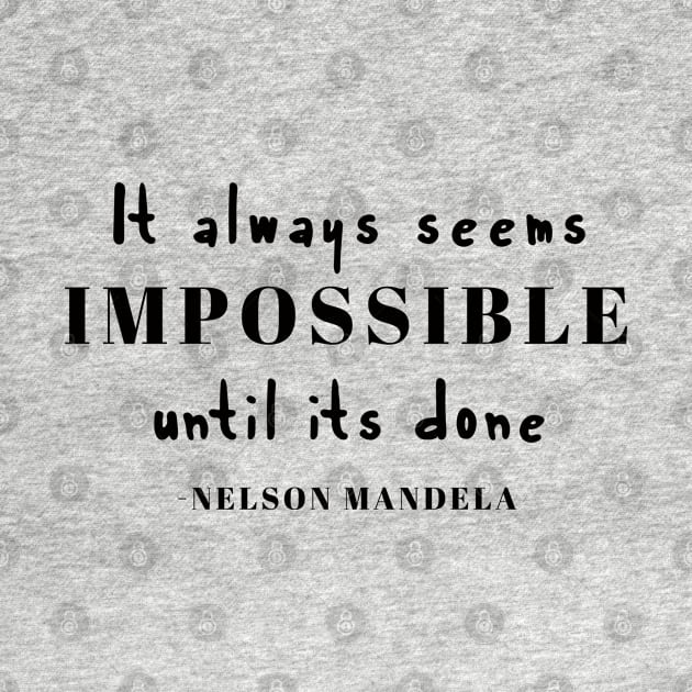 Nelson Mandela - It always seems impossible until its done by qpdesignco